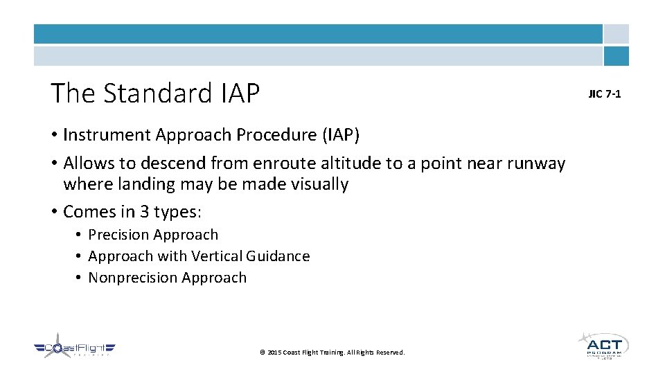 The Standard IAP • Instrument Approach Procedure (IAP) • Allows to descend from enroute