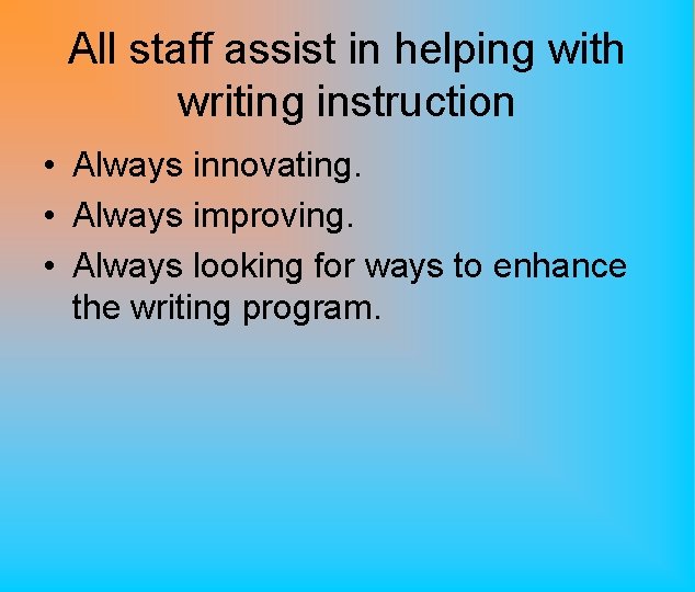 All staff assist in helping with writing instruction • Always innovating. • Always improving.
