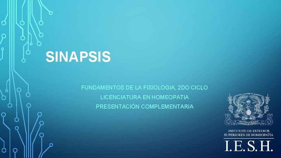 SINAPSIS FUNDAMENTOS DE LA FISIOLOGIA, 2 DO CICLO LICENCIATURA EN HOMEOPATIA PRESENTACIÓN COMPLEMENTARIA SINAPSIS FUNDAMENTOS DE LA FISIOLOGIA, 2 DO CICLO LICENCIATURA EN HOMEOPATIA PRESENTACIÓN COMPLEMENTARIA