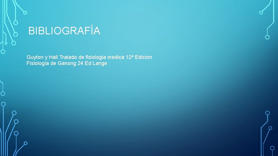 BIBLIOGRAFÍA Guyton y Hall Tratado de fisiologia medica 12ª Edicion Fisiología de Ganong 24 BIBLIOGRAFÍA Guyton y Hall Tratado de fisiologia medica 12ª Edicion Fisiología de Ganong 24