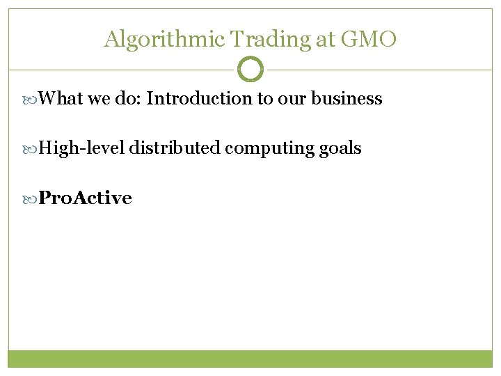 Algorithmic Trading at GMO What we do: Introduction to our business High-level distributed computing