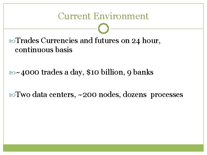 Current Environment Trades Currencies and futures on 24 hour, continuous basis ~4000 trades a