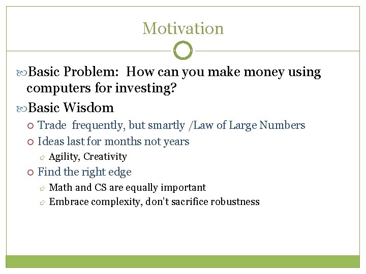 Motivation Basic Problem: How can you make money using computers for investing? Basic Wisdom