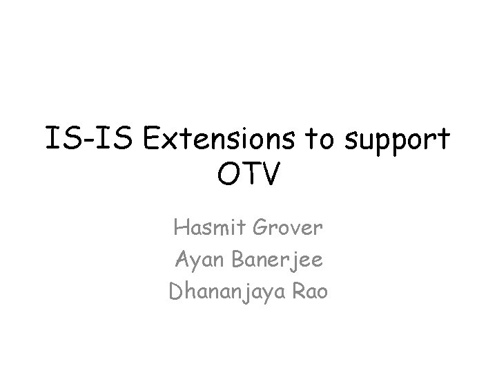 IS-IS Extensions to support OTV Hasmit Grover Ayan Banerjee Dhananjaya Rao 