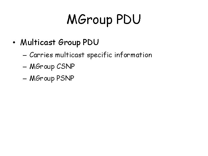 MGroup PDU • Multicast Group PDU – Carries multicast specific information – MGroup CSNP