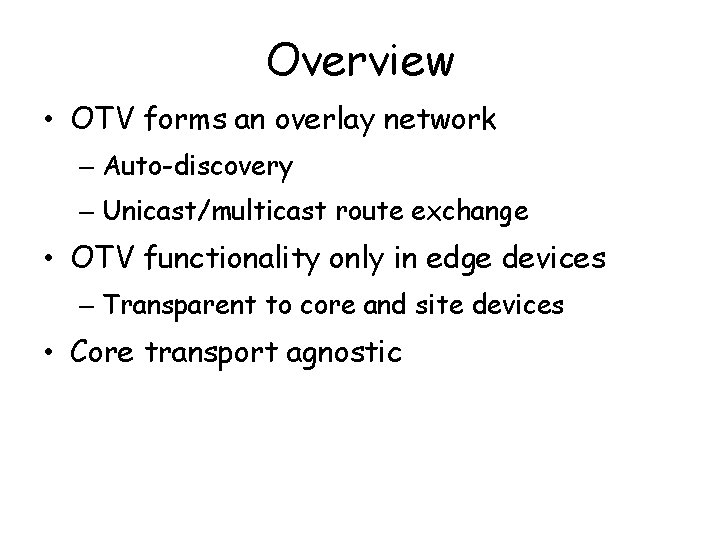 Overview • OTV forms an overlay network – Auto-discovery – Unicast/multicast route exchange •