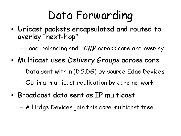 Data Forwarding • Unicast packets encapsulated and routed to overlay “next-hop” – Load-balancing and