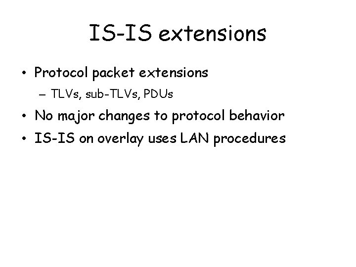 IS-IS extensions • Protocol packet extensions – TLVs, sub-TLVs, PDUs • No major changes