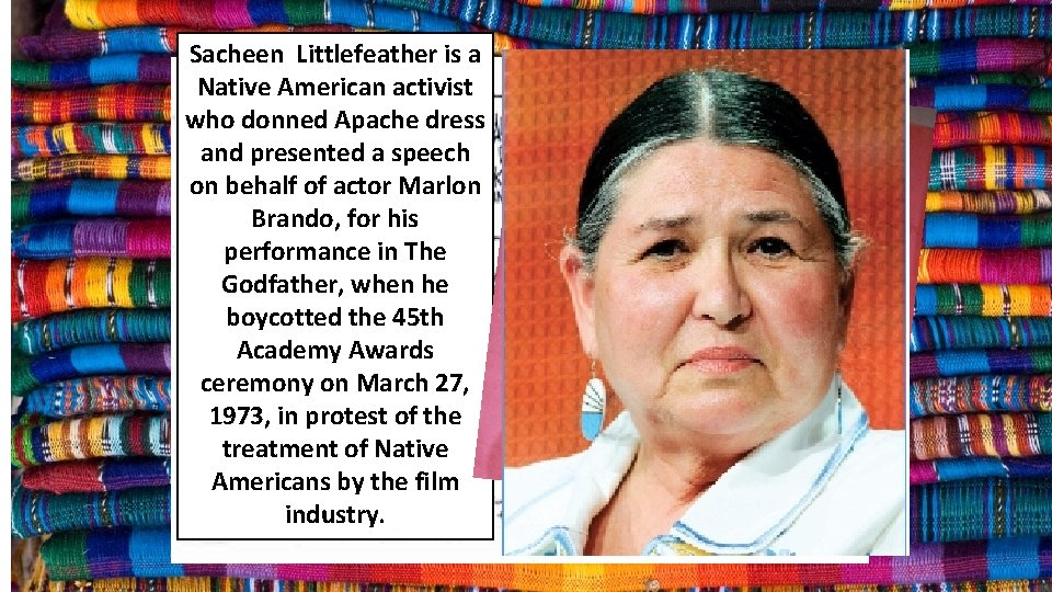 Sacheen Littlefeather is a Native American activist who donned Apache dress and presented a