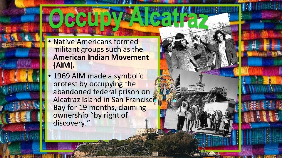  • Native Americans formed militant groups such as the American Indian Movement (AIM).