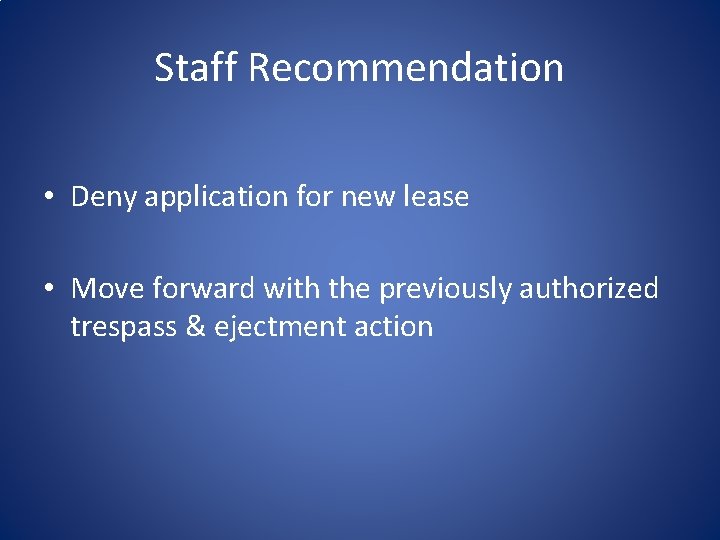 Staff Recommendation • Deny application for new lease • Move forward with the previously