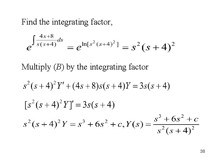 Find the integrating factor, Multiply (B) by the integrating factor 38 Find the integrating factor, Multiply (B) by the integrating factor 38