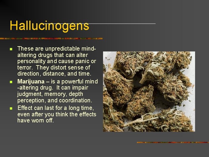 Hallucinogens n n n These are unpredictable mindaltering drugs that can alter personality and