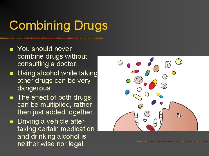 Combining Drugs n n You should never combine drugs without consulting a doctor. Using