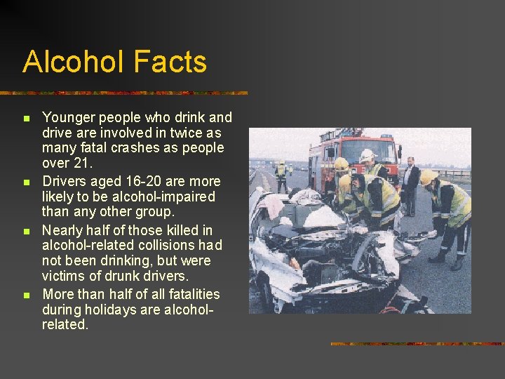 Alcohol Facts n n Younger people who drink and drive are involved in twice