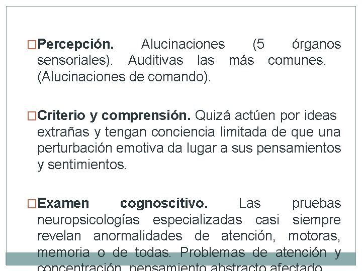 �Percepción. Alucinaciones (5 órganos sensoriales). Auditivas las más comunes. (Alucinaciones de comando). �Criterio y