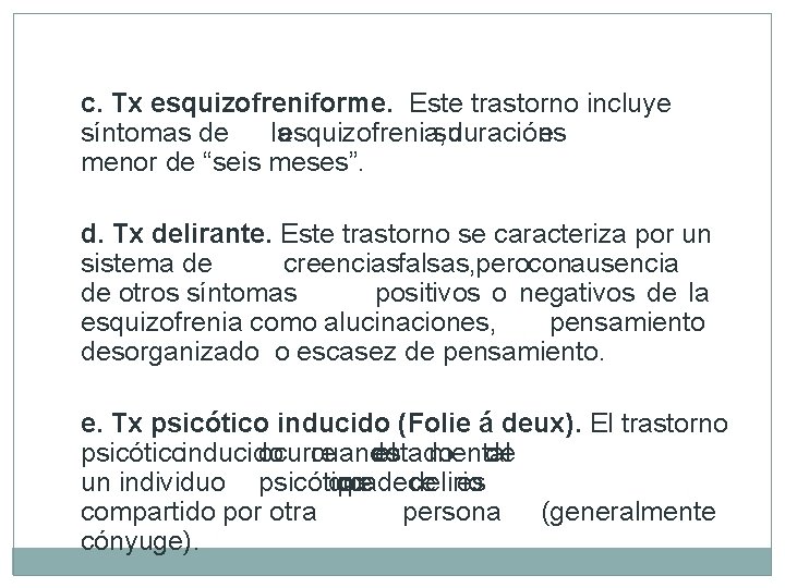 c. Tx esquizofreniforme. Este trastorno incluye síntomas de la esquizofrenia, su duración es menor