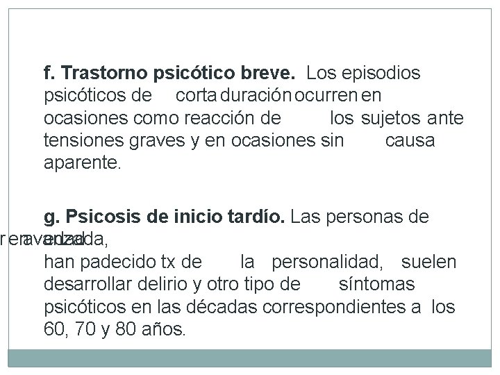 f. Trastorno psicótico breve. Los episodios psicóticos de corta duración ocurren en ocasiones como