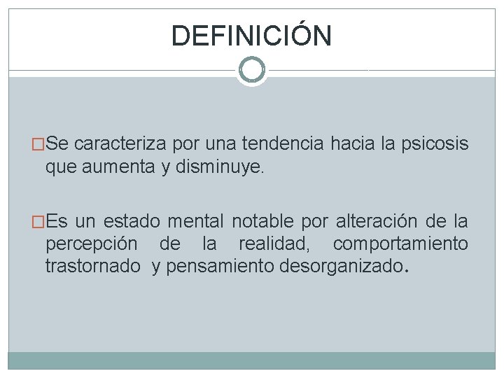 DEFINICIÓN �Se caracteriza por una tendencia hacia la psicosis que aumenta y disminuye. �Es