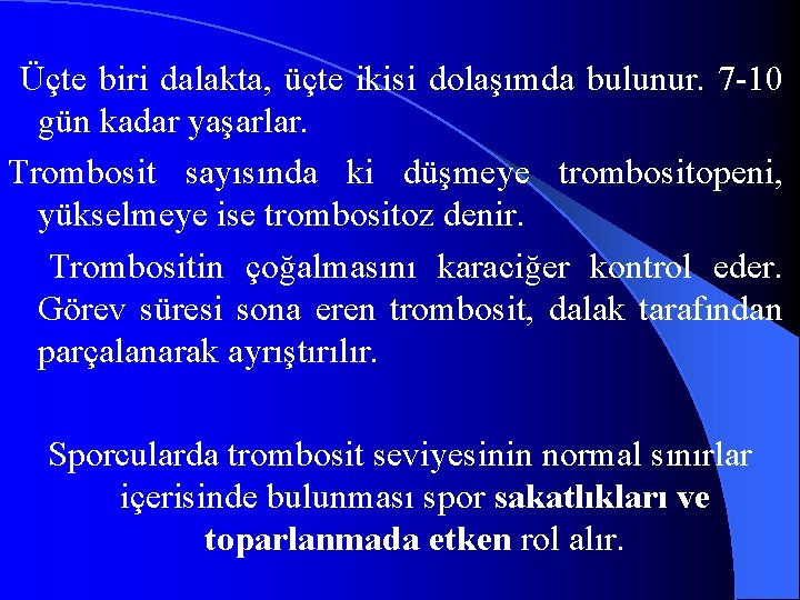 Üçte biri dalakta, üçte ikisi dolaşımda bulunur. 7 -10 gün kadar yaşarlar. Trombosit sayısında