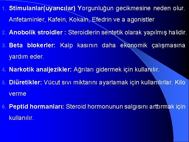 1. Stimulanlar(uyarıcılar) Yorgunluğun gecikmesine neden olur. Anfetaminler, Kafein, Kokain, Efedrin ve a agonistler 2.