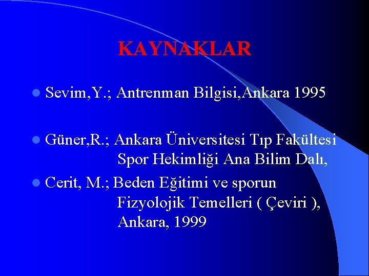 KAYNAKLAR l Sevim, Y. ; l Güner, R. ; Antrenman Bilgisi, Ankara 1995 Ankara