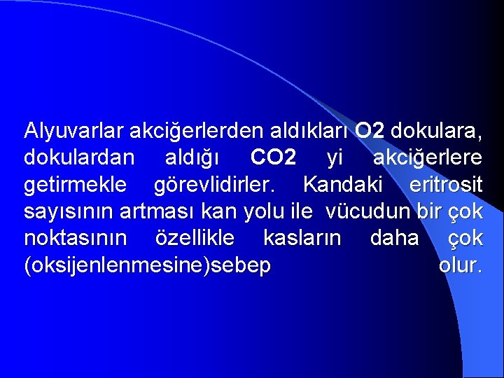 Alyuvarlar akciğerlerden aldıkları O 2 dokulara, dokulardan aldığı CO 2 yi akciğerlere getirmekle görevlidirler.