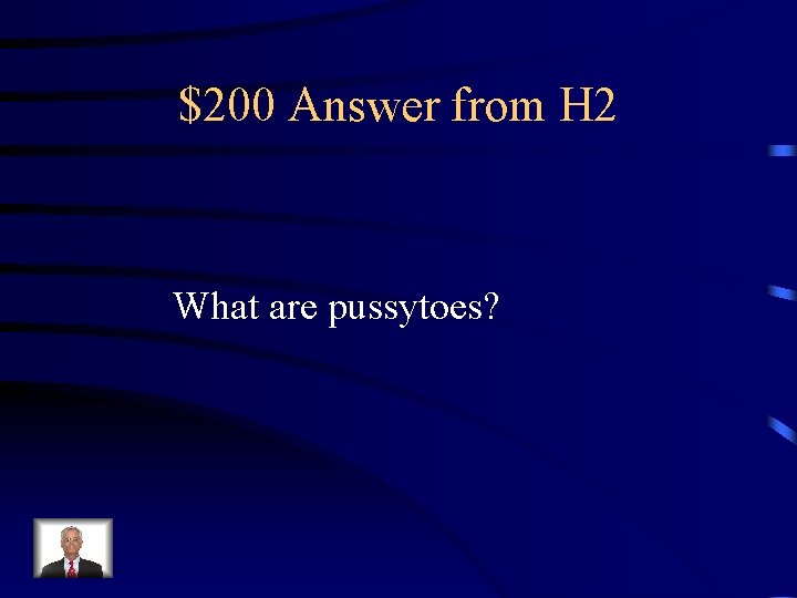 $200 Answer from H 2 What are pussytoes? 