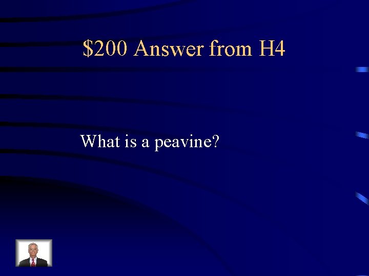 $200 Answer from H 4 What is a peavine? 