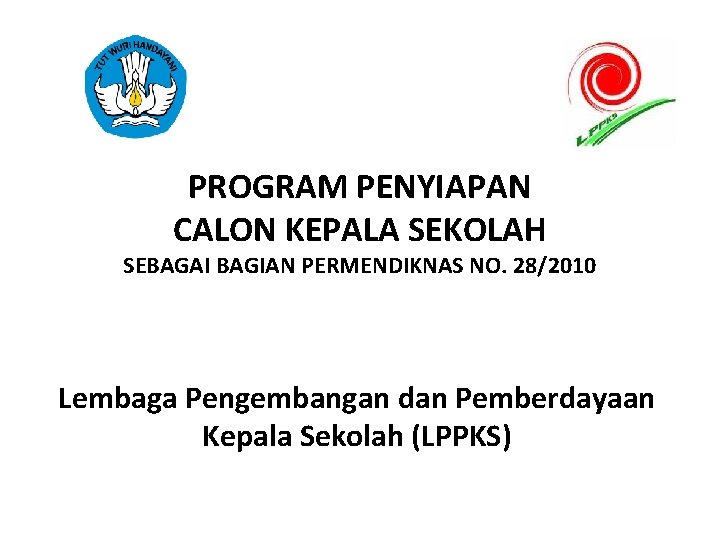 PROGRAM PENYIAPAN CALON KEPALA SEKOLAH SEBAGAI BAGIAN PERMENDIKNAS NO. 28/2010 Lembaga Pengembangan dan Pemberdayaan