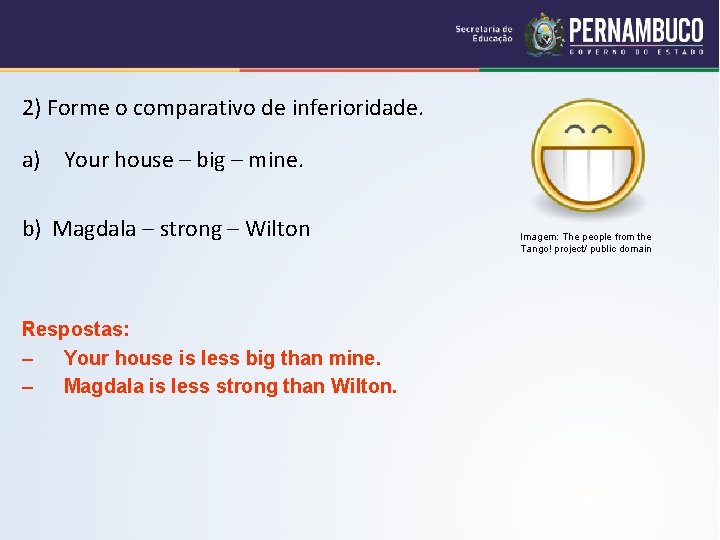 2) Forme o comparativo de inferioridade. a) Your house – big – mine. b)