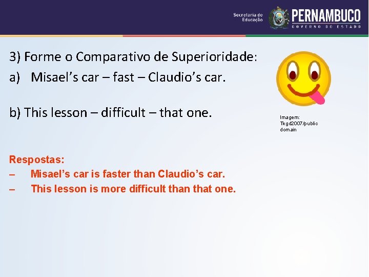 3) Forme o Comparativo de Superioridade: a) Misael’s car – fast – Claudio’s car.