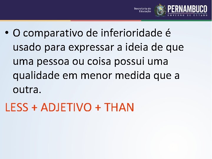  • O comparativo de inferioridade é usado para expressar a ideia de que