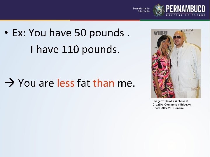  • Ex: You have 50 pounds. I have 110 pounds. You are less