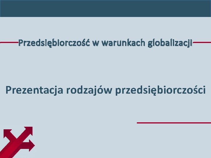 Przedsiębiorczość w warunkach globalizacji Prezentacja rodzajów przedsiębiorczości 