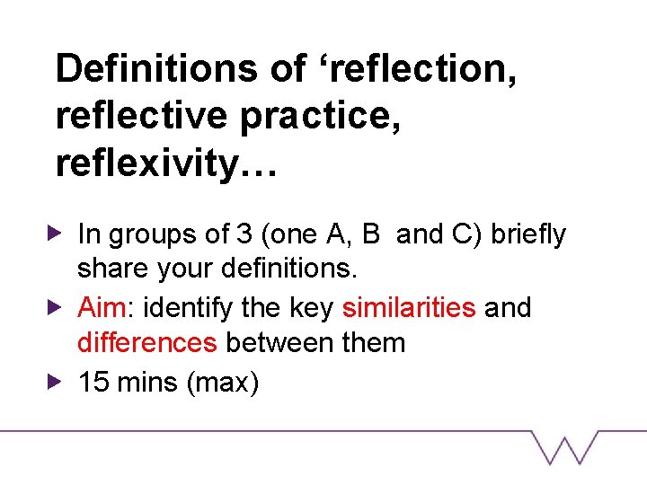Definitions of ‘reflection, reflective practice, reflexivity… In groups of 3 (one A, B and