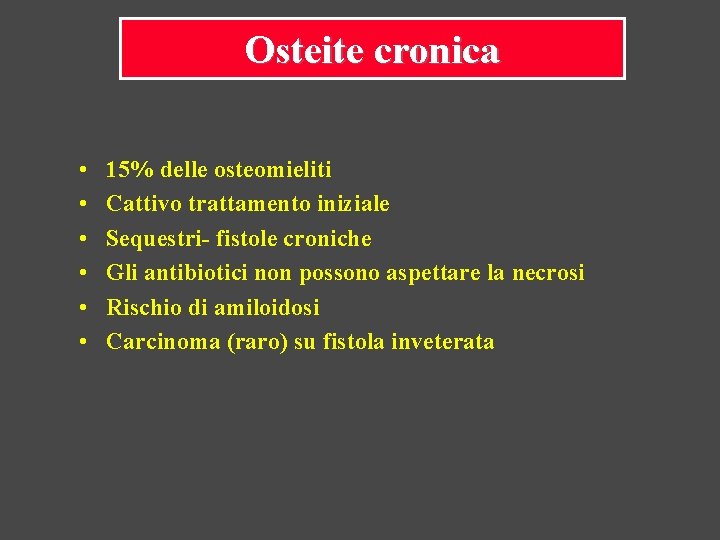 Osteite cronica • • • 15% delle osteomieliti Cattivo trattamento iniziale Sequestri- fistole croniche