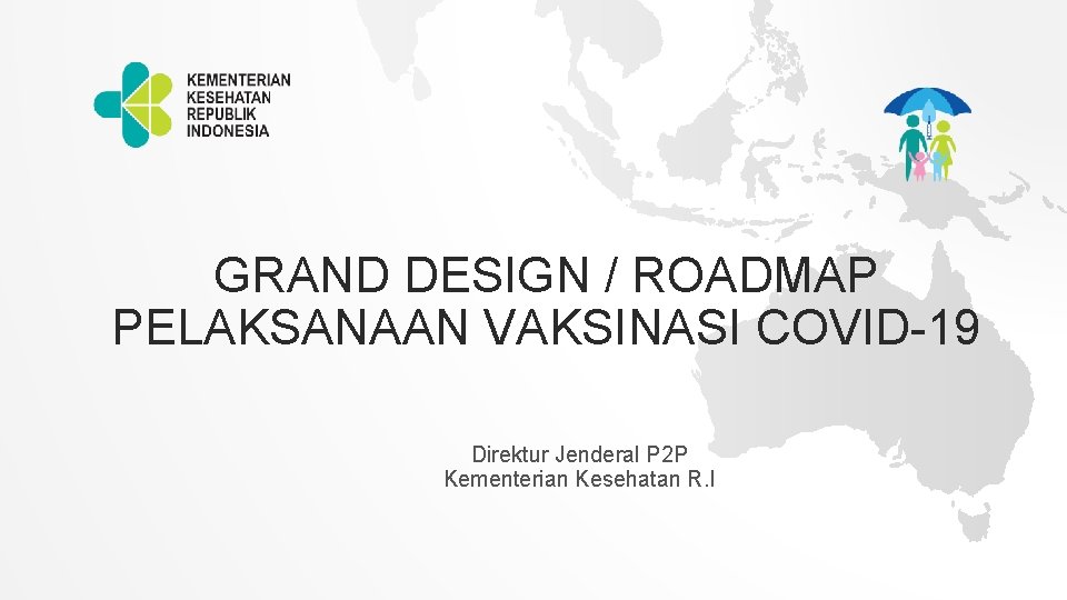 GRAND DESIGN / ROADMAP PELAKSANAAN VAKSINASI COVID-19 Direktur Jenderal P 2 P Kementerian Kesehatan