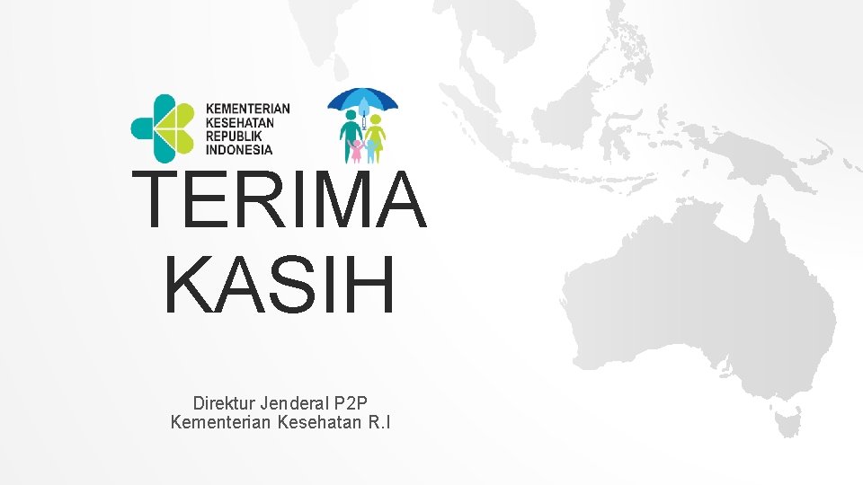 TERIMA KASIH Direktur Jenderal P 2 P Kementerian Kesehatan R. I 