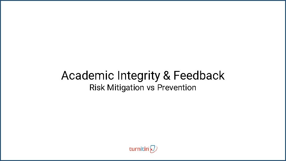 Academic Integrity & Feedback Risk Mitigation vs Prevention 