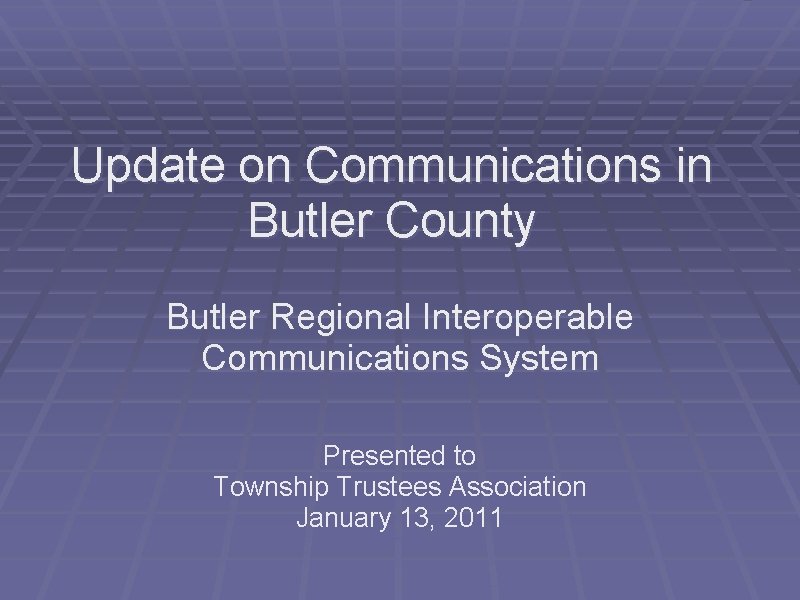 Update on Communications in Butler County Butler Regional Interoperable Communications System Presented to Township