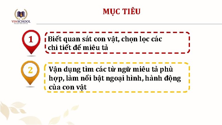 MỤC TIÊU 1 Biết quan sát con vật, chọn lọc các chi tiết để