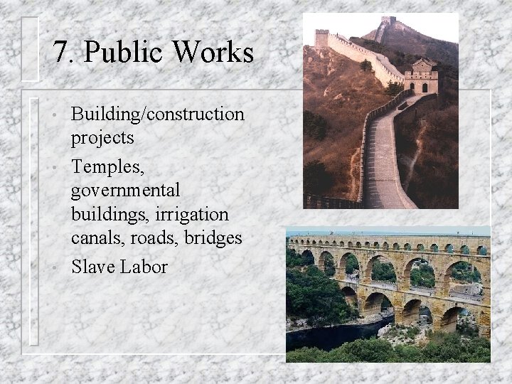 7. Public Works • • • Building/construction projects Temples, governmental buildings, irrigation canals, roads,