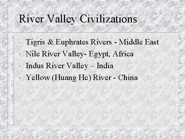 River Valley Civilizations • • Tigris & Euphrates Rivers - Middle East Nile River