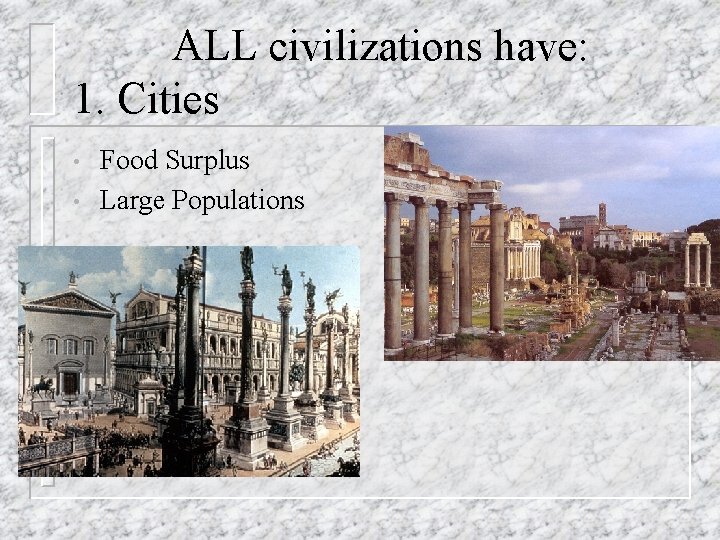 ALL civilizations have: 1. Cities • • Food Surplus Large Populations 