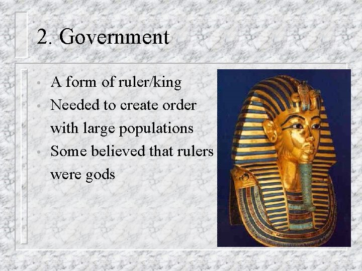 2. Government • • • A form of ruler/king Needed to create order with