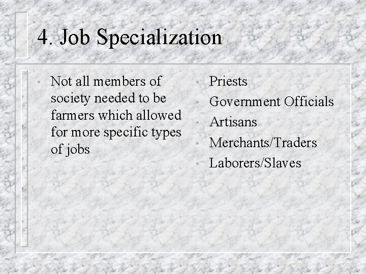 4. Job Specialization • Not all members of society needed to be farmers which
