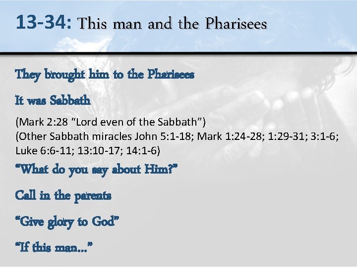 13 -34: This man and the Pharisees They brought him to the Pharisees It