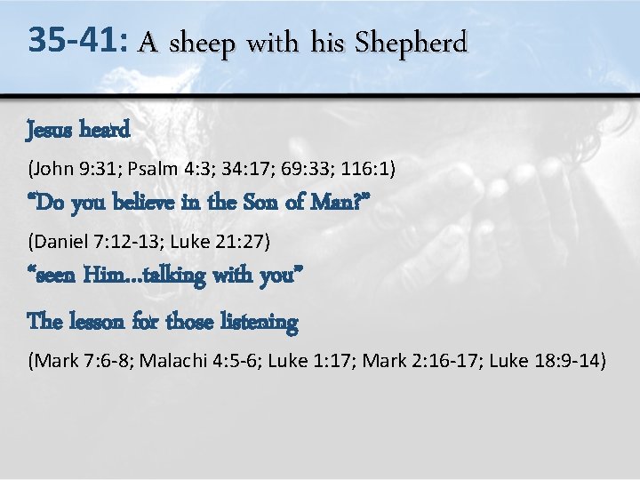 35 -41: A sheep with his Shepherd Jesus heard (John 9: 31; Psalm 4: