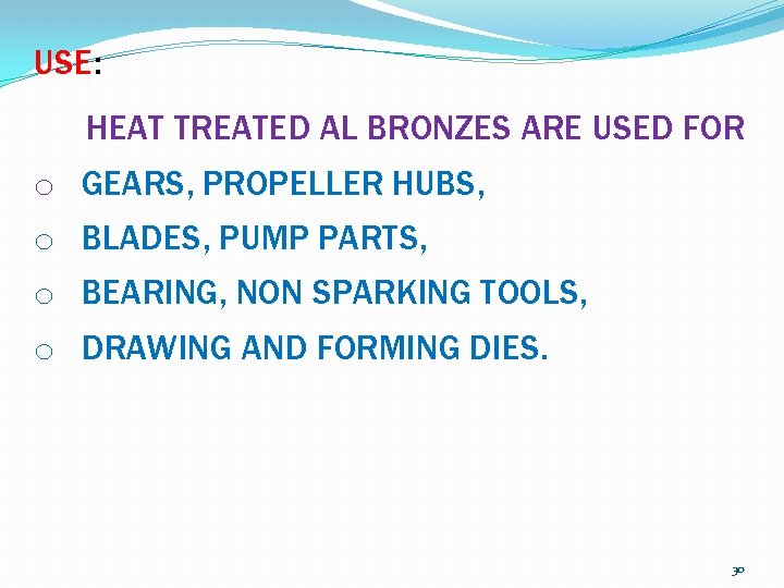 USE: HEAT TREATED AL BRONZES ARE USED FOR o GEARS, PROPELLER HUBS, o BLADES,